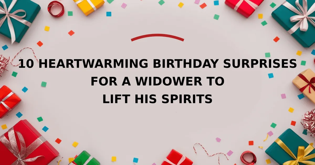 10 Heartwarming Birthday Surprises for a Widower to Lift His Spirits